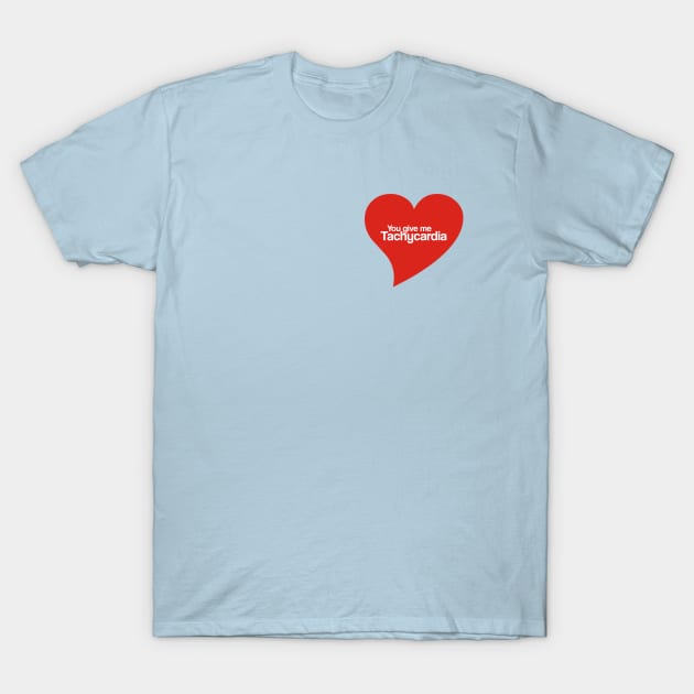 You give me tachycardia T-Shirt by Aye Mate